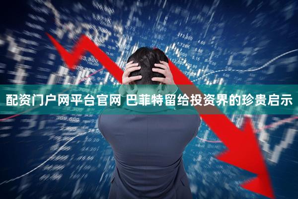 配资门户网平台官网 巴菲特留给投资界的珍贵启示